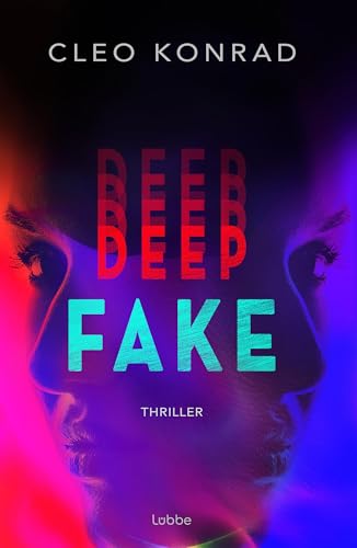 Deep Fake: Thriller. Deinen Lügen kannst du nicht entkommen – atemberaubender Psychothriller um künstliche Intelligenz und einen raffinierten Racheplan