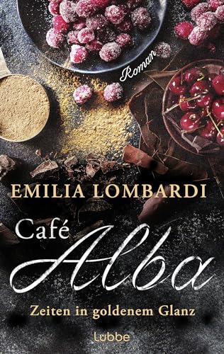 Café Alba: Zeiten in goldenem Glanz. Eine starke Frau, ein geheimes Rezept, ein gefährlicher Konkurrent – eine Familiengeschichte in Norditalien. Piemont-Saga (Café-Alba-Serie 2)