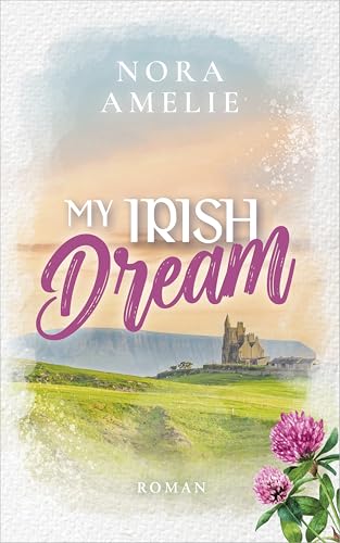 My Irish Dream: Liebesroman (Irland, Sehnsucht und das Meer)