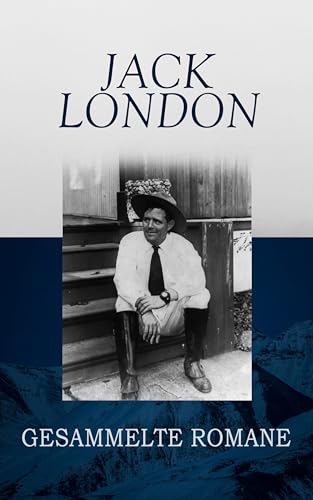 Jack London - Gesammelte Romane: Wolfsblut, Die eiserne Ferse, Der Seewolf, Der Wolf von Wallstreet, An der weißen Grenze, Martin Eden, Meuterei auf der Elsinore