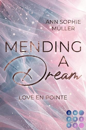 Mending a Dream. Love en Pointe: Intrigenreiche Ballett Romance zwischen aufstrebender Ballerina und charmantem Medizinstudenten