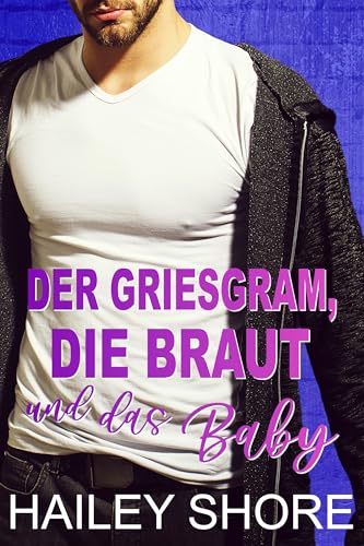 Der Griesgram, die Braut und das Baby (Calico Cove 3)