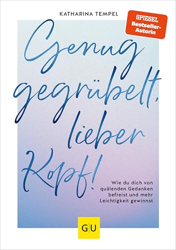 Genug gegrübelt, lieber Kopf!: Wie du dich von quälenden Gedanken befreist und mehr Leichtigkeit gewinnst