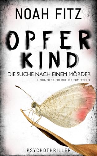 Hornoff und Breuer ermitteln - Opferkind : Ein spannender Thriller von Noah Fitz: Die Suche nach einem Mörder (Johannes-Hornoff-Thriller 14)