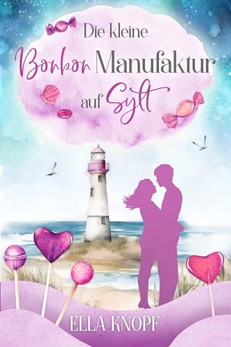 Die kleine Bonbon-Manufaktur auf Sylt: Mein kleines Stück vom Glück (Liebe auf Sylt 2)