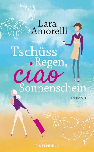 Tschüss Regen, ciao Sonnenschein: Witziger Urlaubsroman mit italienischem Flair