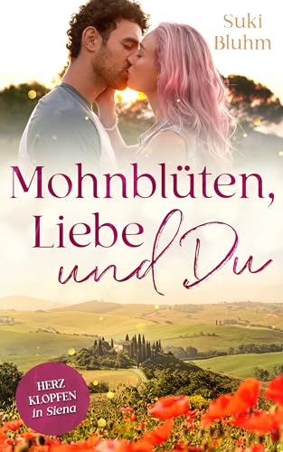 Mohnblüten, Liebe und Du: Herzklopfen in Siena (Herzklopfen in der Toskana 2)
