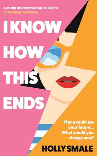 I Know How This Ends: A funny, feel-good, romantic novel from the bestselling author of Reese’s Book Club pick Cassandra in Reverse