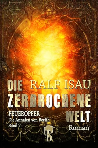 Die zerbrochene Welt - Feueropfer: Die Annalen von Berith - Band 2