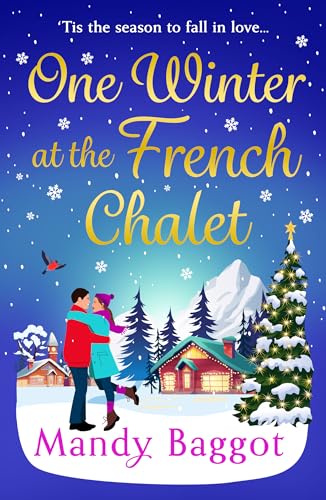 One Winter at the French Chalet: The gorgeous, uplifting, festive romance from Mandy Baggot for 2024 (English Edition)