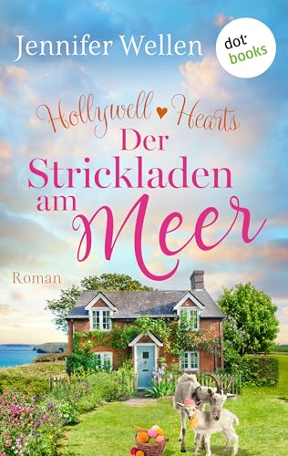 Hollywell Hearts - Der Strickladen am Meer: Der gefühlvolle Abschluss der Cornwall-Reihe: Eine Single-Mum und ein Kleinstadt-Arzt zum Verlieben