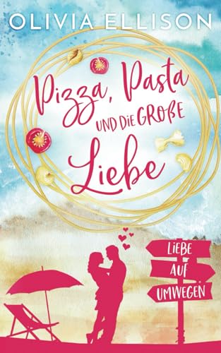 Pizza, Pasta und die große Liebe: Liebe auf Umwegen