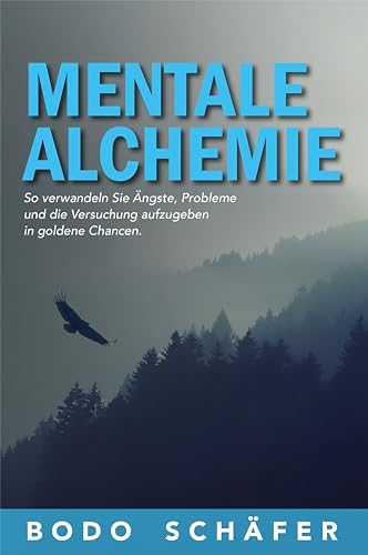 Mentale Alchemie: So verwandeln Sie Ängste, Probleme und die Versuchung aufzugeben in goldene Chancen.
