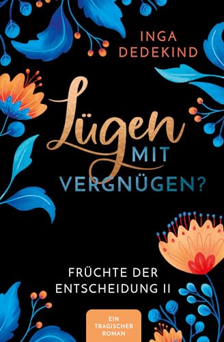 Lügen mit Vergnügen?: Ein tragischer Roman - Früchte der Entscheidung 2