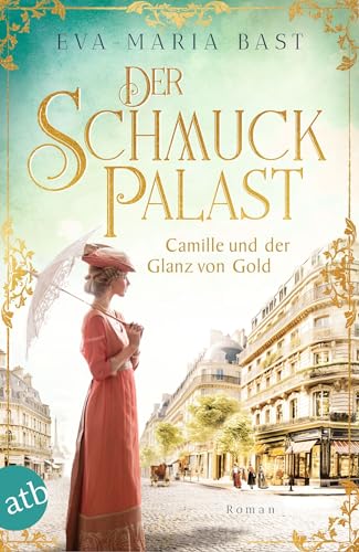 Der Schmuckpalast – Camille und der Glanz von Gold: Roman (Die Juwelier-Saga 2)