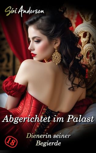 Abgerichtet im Palast: Dienerin seiner Begierde - Harte & unzensierte BDSM Erotik ohne Tabu ab 18