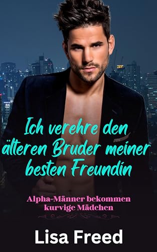 Ich verehre den älteren Bruder meiner besten Freundin.: Ein kurviges Mädchen OTT Instalove Steamy Romance (Alpha-Männer bekommen kurvige Mädchen 3)