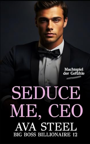 Seduce Me, CEO: Machtspiel der Gefühle (Big Boss Billionaire, Band 12)
