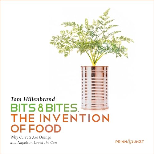 Bits & Bites - The Invention of Food - Why Carrots Are Orange and Napoleon Loved the Can
