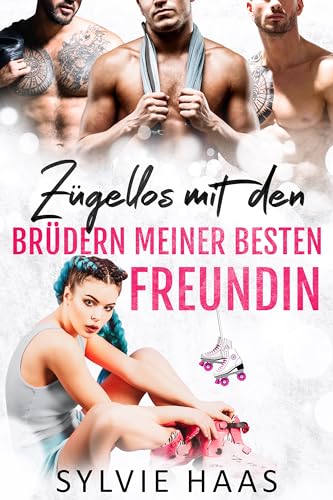 Zügellos mit den Brüdern meiner besten Freundin: Ein Reverse-Harem-Liebesgeschichte (Eggplant County Roller Derby-Reihe)