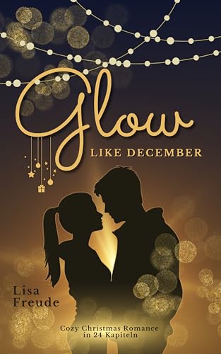 Glow like December: Strahlende Cozy Christmas Romance in 24 Kapiteln