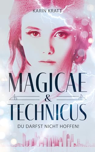Du darfst nicht hoffen! (MAGICAE & TECHNICUS): Band 2 der düster-magischen Trilogie, in der nicht nur Herz und Verstand im heftigen Widerstreit liegen...