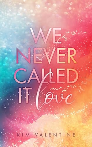 We Never Called It Love: Ein gefühlvoller Young Adult Roman über die erste Liebe.