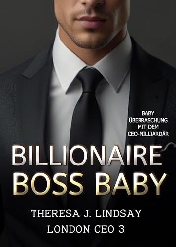 Billionaire Boss Baby - Baby Überraschung mit dem CEO Milliardär: Eine heiße Boss Romanze (London CEO 3)