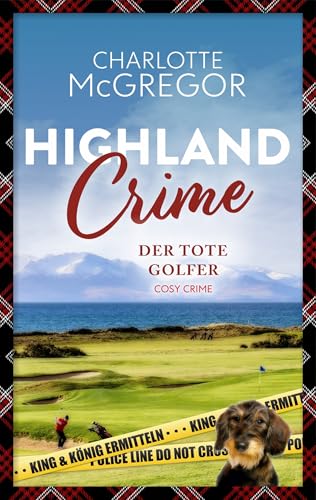 Highland Crime – Der tote Golfer: King & König ermitteln (der zweite Fall) (King & König ermitteln - Cosy Crime in Kirkby 2)