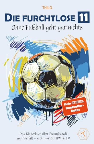 Die furchtlose 11: Ohne Fußball geht gar nichts - Das Kinderbuch über Freundschaft und Vielfalt zur Fußball EM & WM ab 8 Jahre mit den Themen Inklusion, Mut, Zusammenhalt