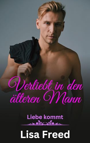 Verliebt in den älteren Mann: Eine Romanze mit Altersunterschied (Liebe kommt 1)