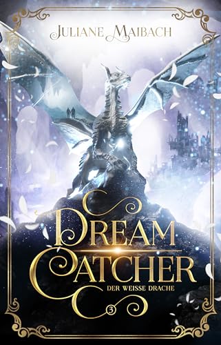 Dreamcatcher: Der weiße Drache (Band 3) Ein romantisches Fantasy-Abenteuer zwischen Traum und Wirklichkeit