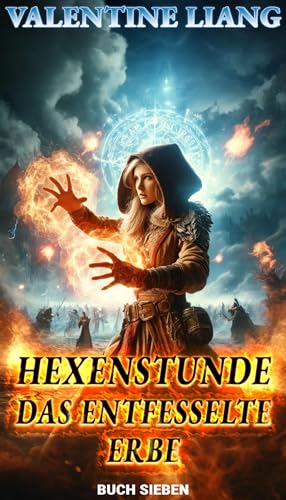 Hexenstunde: Das entfesselte Erbe: 7 (Hexenstunde: Eine Geschichte mystischer Meisterschaft)