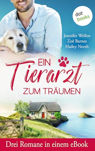 Ein Tierarzt zum Träumen: Drei eBooks in einem Band: Hollywell Hearts - Die Ziegenfarm am Meer, Ein Cottage in Cheltenham & Arkansas Dreams