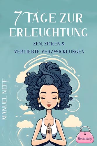 7 Tage zur Erleuchtung - Zen, Zicken & Verliebte Verzwicklungen - Romantasy: Genremix: Fantasy trifft auf Spritiualität und Lovestory (Shay Bellamy 1)