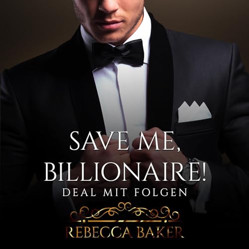 Save me, Billionaire - Deal mit Folgen: Billionaire Romance 1