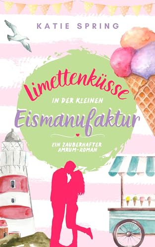 Limettenküsse in der Kleinen Eismanufaktur (3): Ein Nordseeroman für deine gemütliche Auszeit zum Wohlfühlen