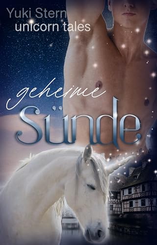 Unicorn Tales: Geheime Sünde: Prickelnde MM Romantasy mit Einhorn-Wandler (Unicorn Tales: Prickelnde MM Romantasy mit Einhörnern, Menschen und Bestien)