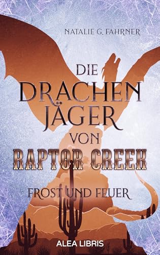 Die Drachenjäger von Raptor Creek: Frost und Feuer