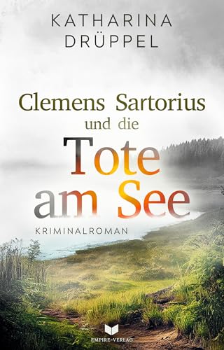 Clemens Sartorius und die Tote im See: Kriminalroman | Der spannende Auftakt der Clemens Sartorius Krimireihe (Clemens-Sartorius-Krimi 1)