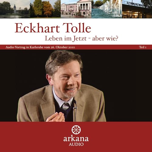 Leben im Jetzt - aber wie? 1: Vortrag in Karlsruhe vom 26. Oktober 2010