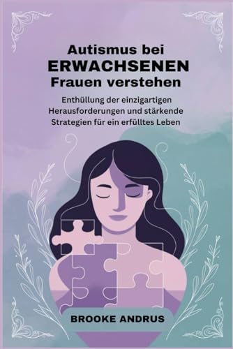 Autismus bei erwachsenen Frauen verstehen: Enthüllung der einzigartigen Herausforderungen und stärkende Strategien für ein erfülltes Leben