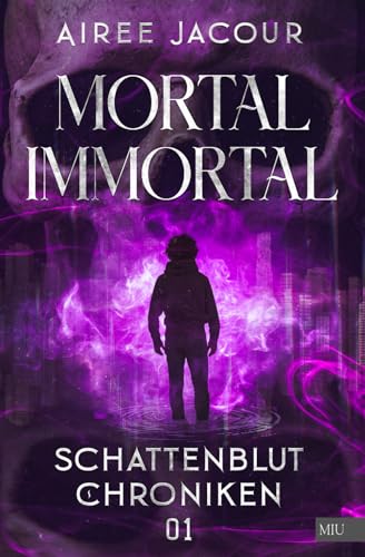 Mortal Immortal - Schattenblut Chroniken - 01: Dark Urban Fantasy Serie: Brutal, blutig, emotional, mit einem Schuss Spice und Humor