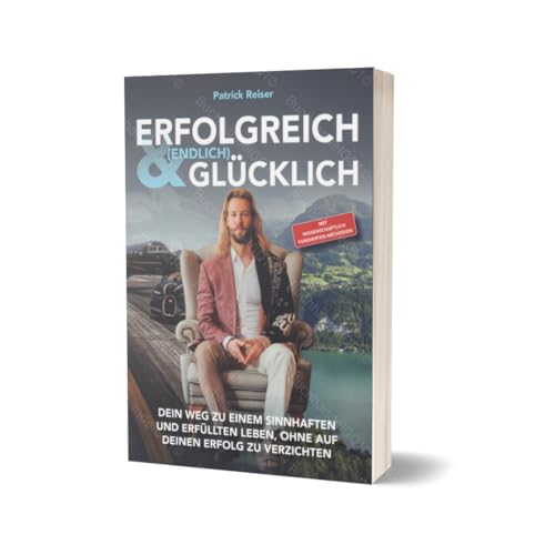 ERFOLGREICH & (Endlich) GLÜCKLICH | Buch von Patrick Reiser | DEIN WEG ZU EINEM SINNHAFTEN UND ERFÜLLTEN LEBEN, OHNE AUF DEINEN ERFOLG ZU VERZICHTEN