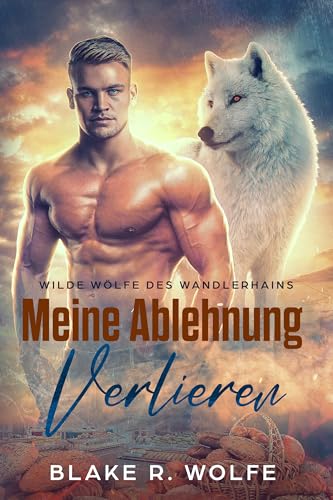 Meine Ablehnung Verlieren: Kleinstadtromantik mit schwulen Werwölfen (Wilde Wölfe des Wandlerhains 2)