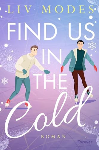 Find Us in the Cold: Roman | Gay-Ice-Skating-Romance, bei der das Eis schmilzt und die Funken fliegen