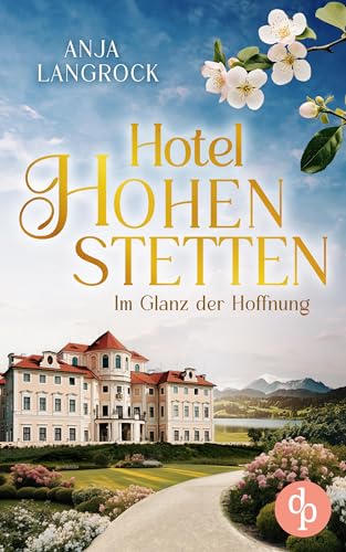 Im Glanz der Hoffnung | Ein Roman über Liebe, Sehnsucht und das Geheimnis einer Familie: Wenn das Glück zum Greifen nah ist (Hotel Hohenstetten 1)