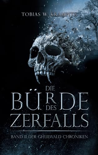 Die Bürde des Zerfalls: Band 2 (Die Ghulwald-Chroniken, Band 2)