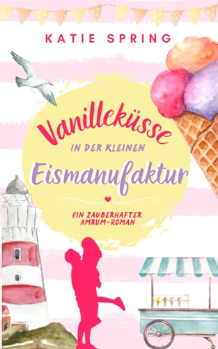 Vanilleküsse in der Kleinen Eismanufaktur: Ein Nordseeroman für deine gemütliche Auszeit zum Wohlfühlen