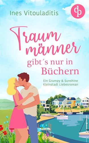 Traummänner gibt's nur in Büchern: Ein Grumpy & Sunshine Kleinstadt Liebesroman (Verliebt in Little Goldcoast-Reihe 1)